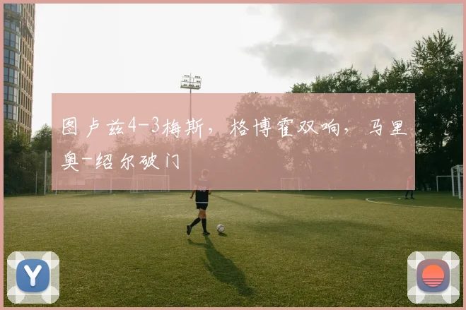 图卢兹4-3梅斯，格博霍双响，马里奥-绍尔破门