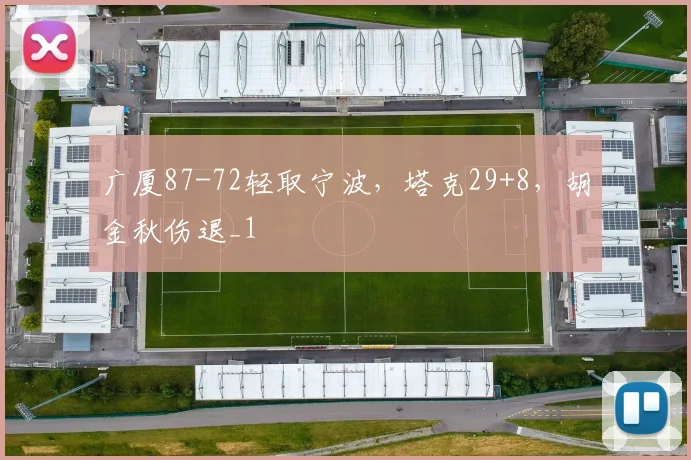 广厦87-72轻取宁波，塔克29+8，胡金秋伤退_1